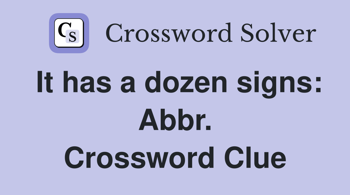 It has a dozen signs: Abbr. Crossword Clue