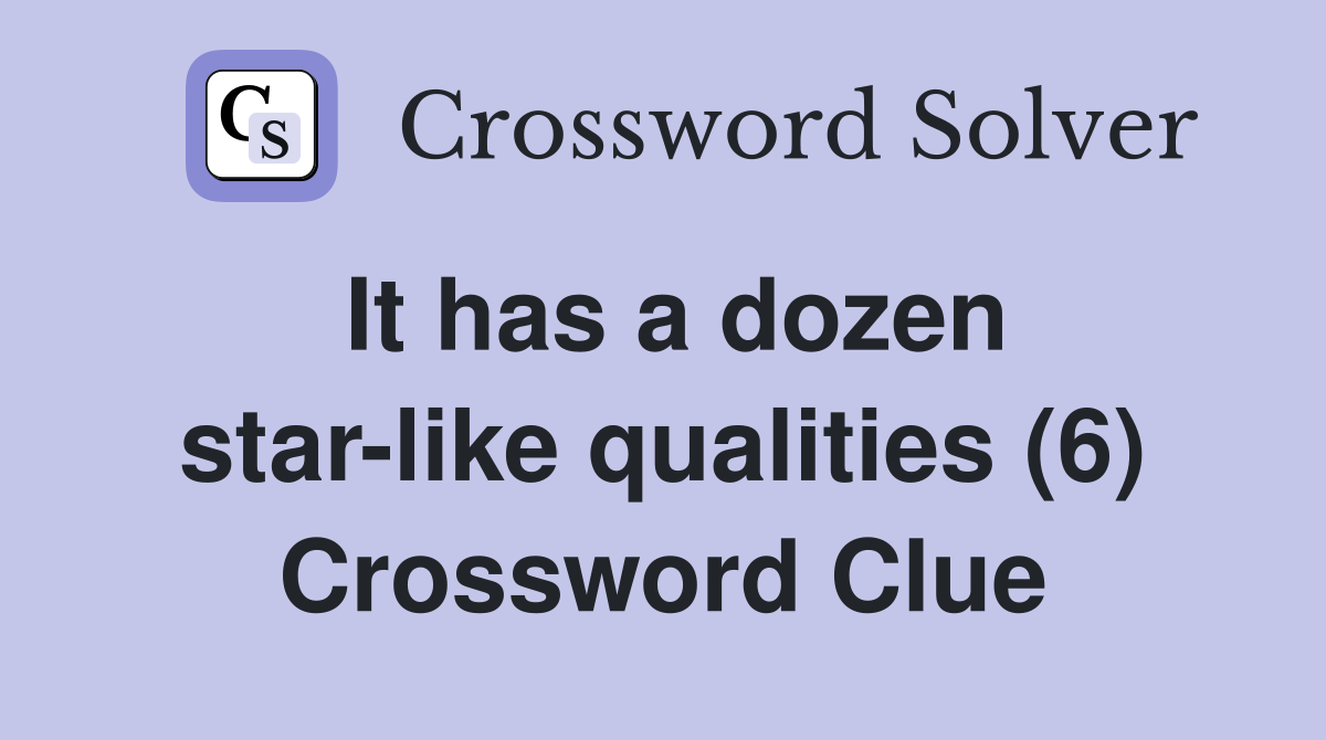 It has a dozen star-like qualities (6) Crossword Clue