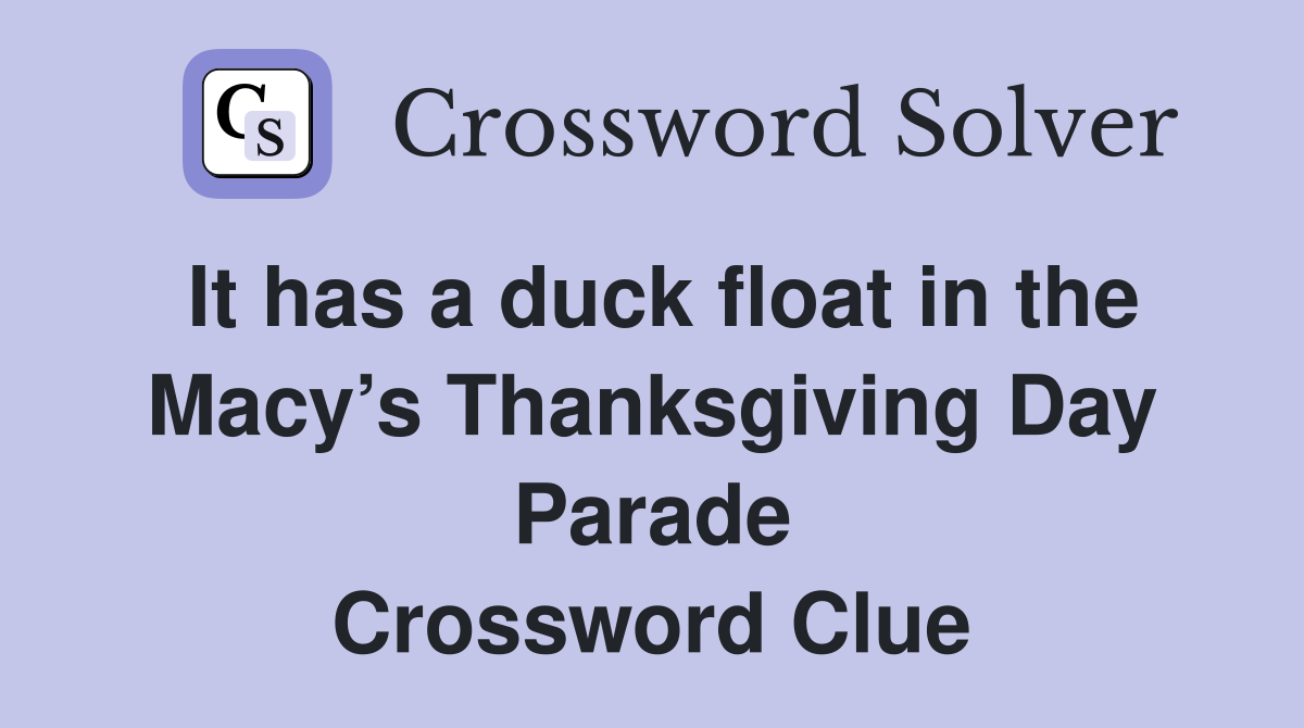 It has a duck float in the Macy’s Thanksgiving Day Parade Crossword Clue