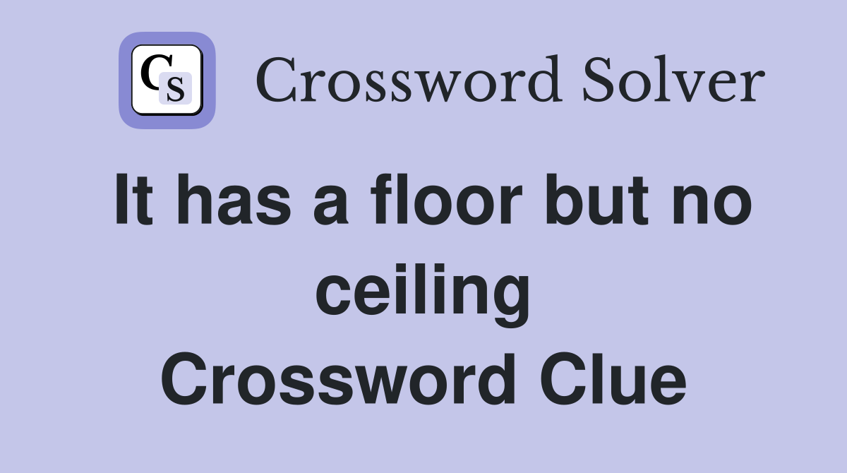 It has a floor but no ceiling Crossword Clue
