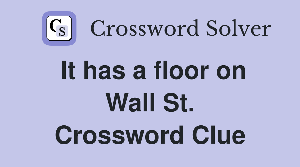 It has a floor on Wall St. Crossword Clue