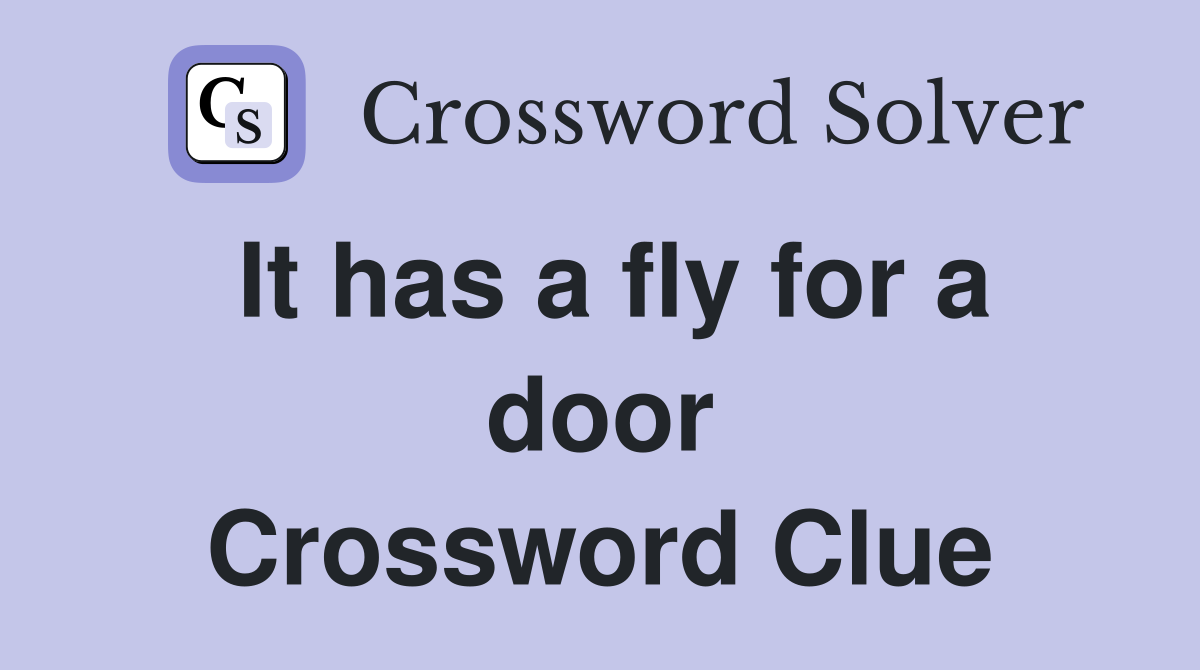 It has a fly for a door Crossword Clue