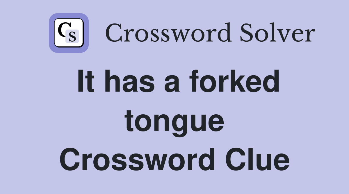 It has a forked tongue Crossword Clue