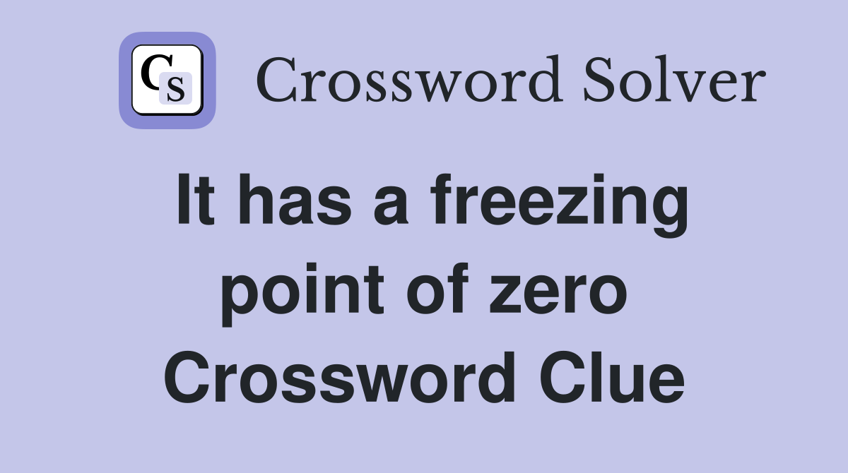 It has a freezing point of zero Crossword Clue