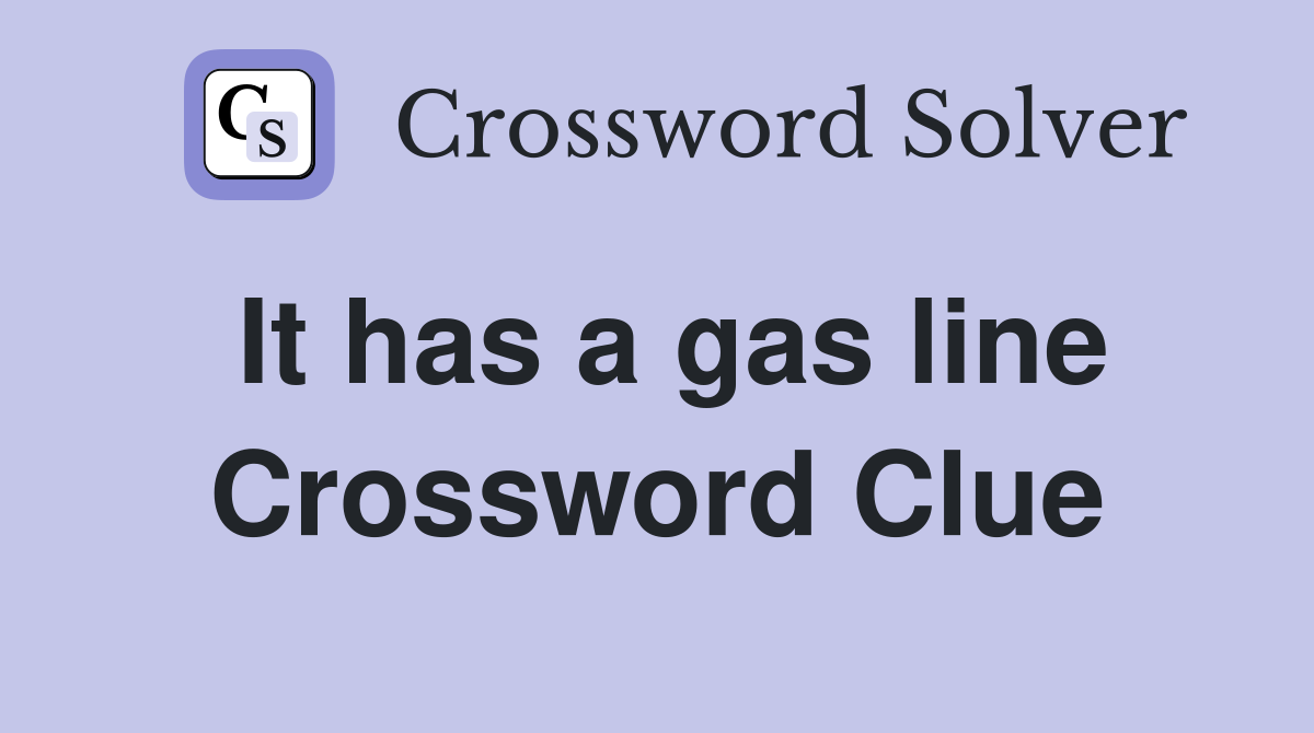 It has a gas line Crossword Clue