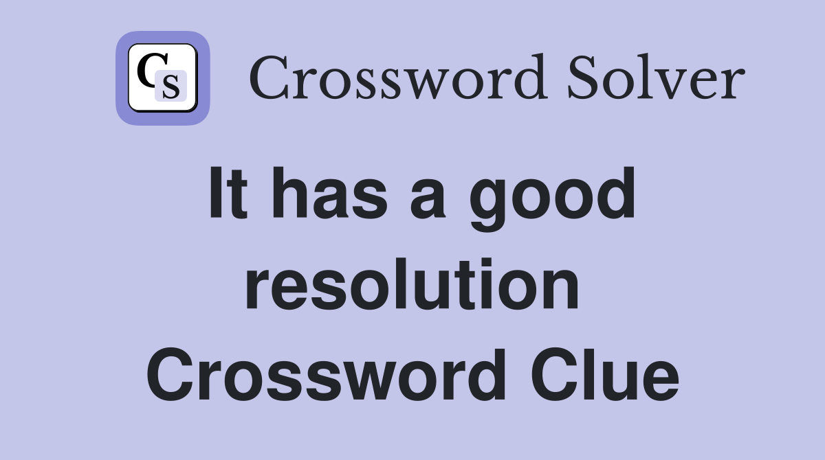 It has a good resolution Crossword Clue