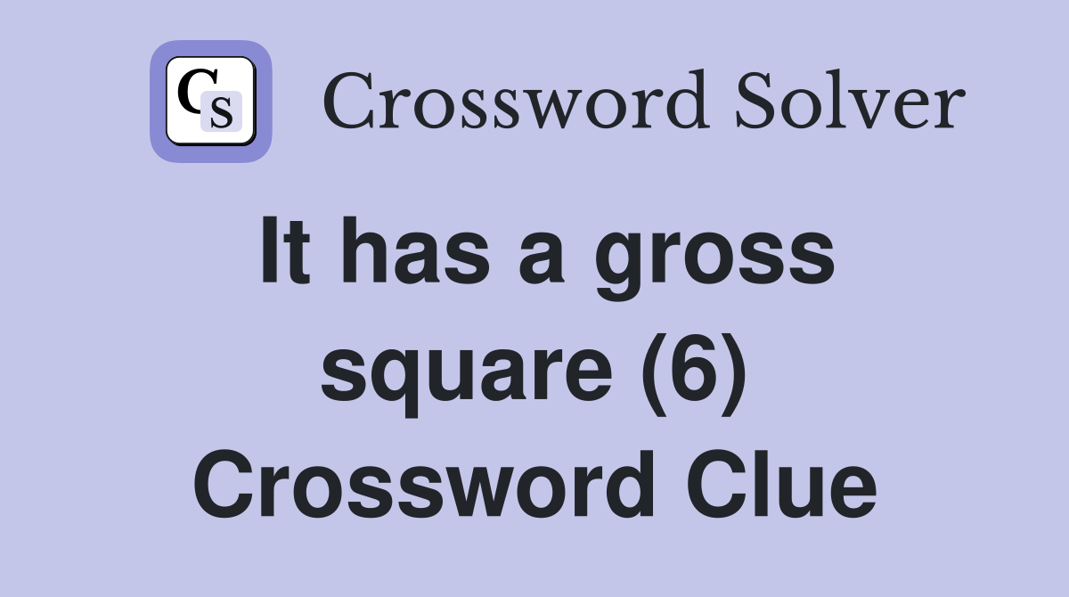 It has a gross square (6) Crossword Clue