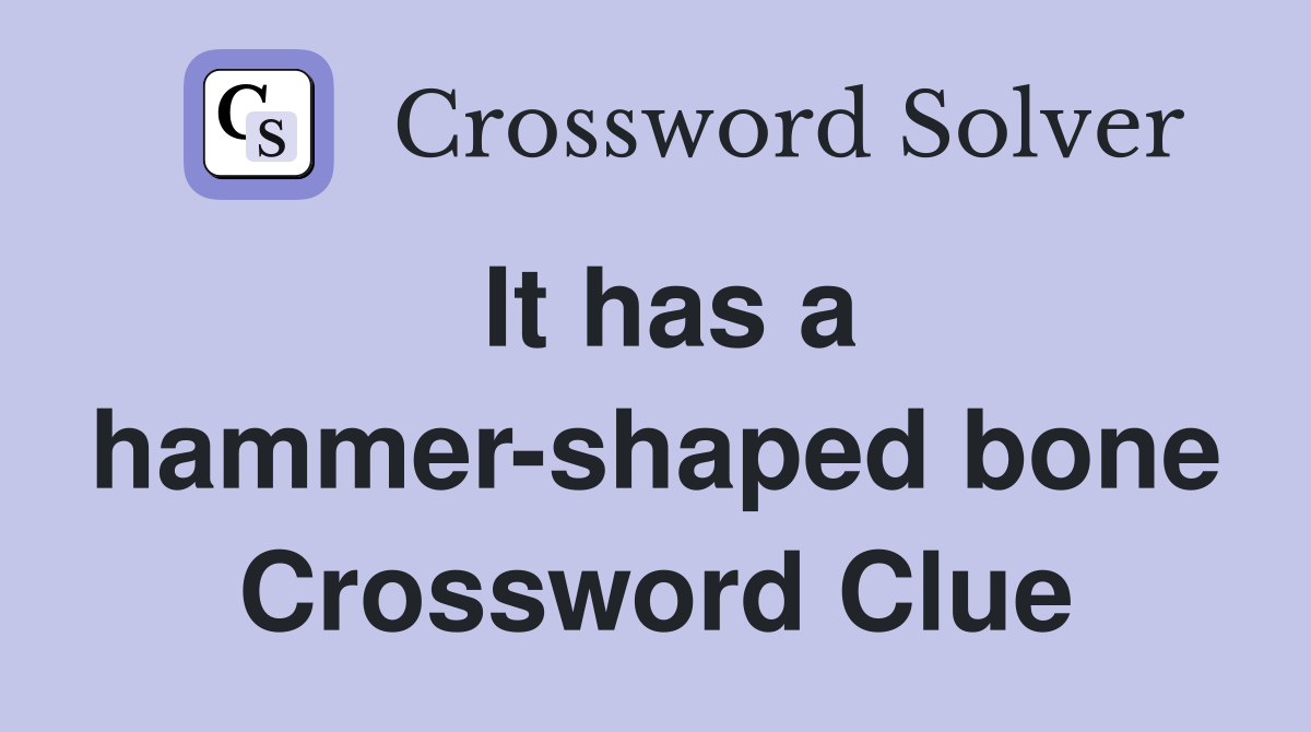 It has a hammer-shaped bone Crossword Clue