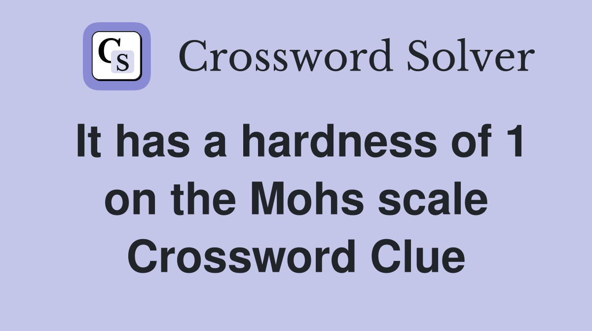 It has a hardness of 1 on the Mohs scale Crossword Clue
