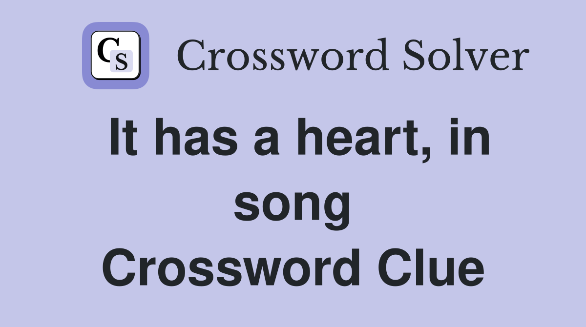 It has a heart, in song Crossword Clue