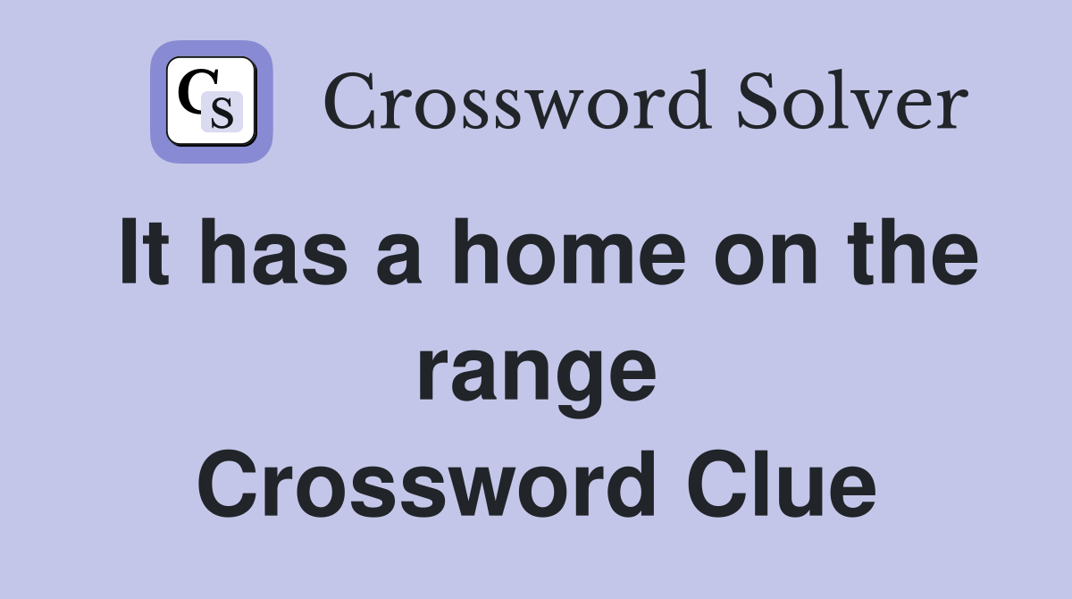 It has a home on the range Crossword Clue