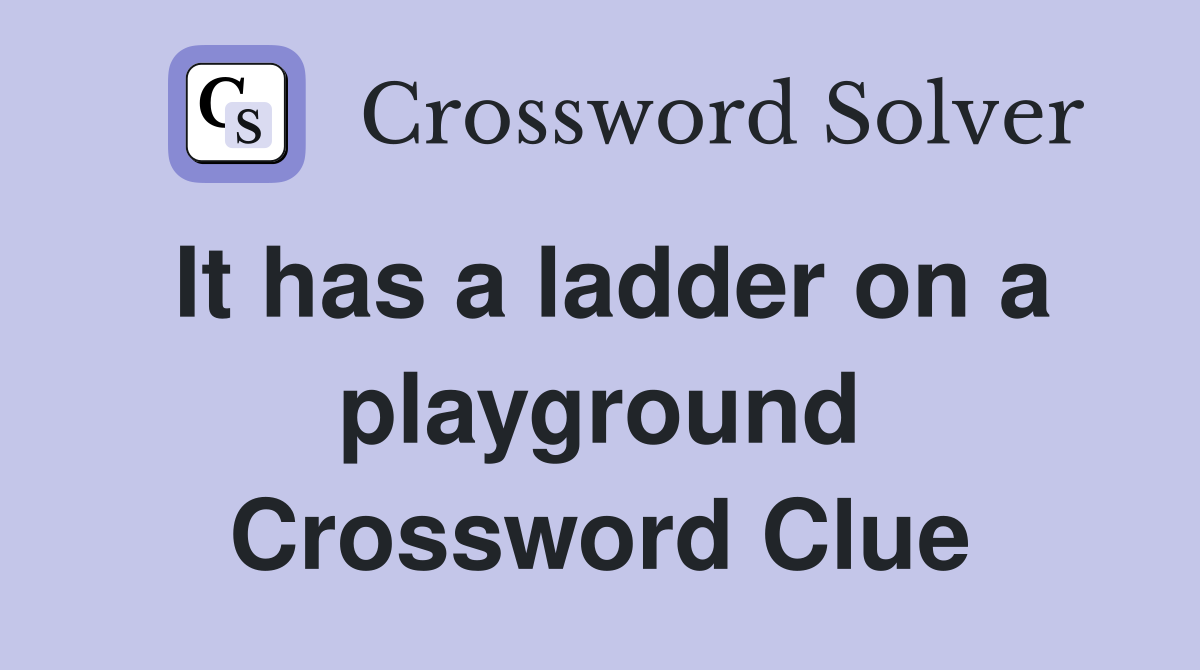 It has a ladder on a playground Crossword Clue
