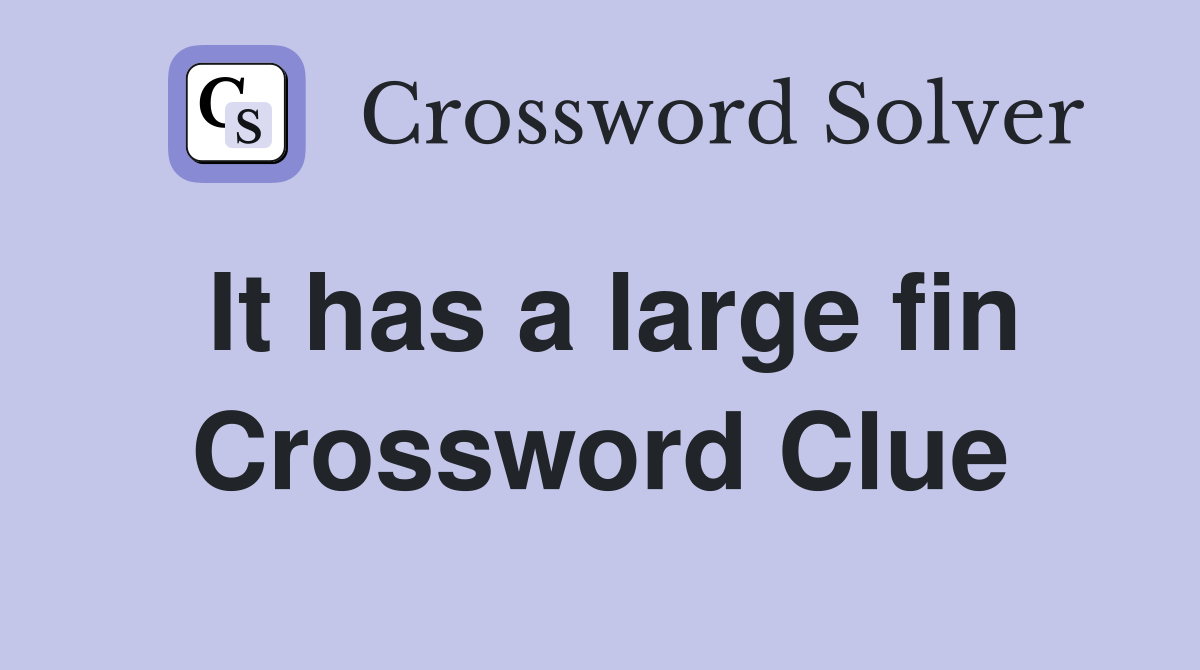 It has a large fin Crossword Clue