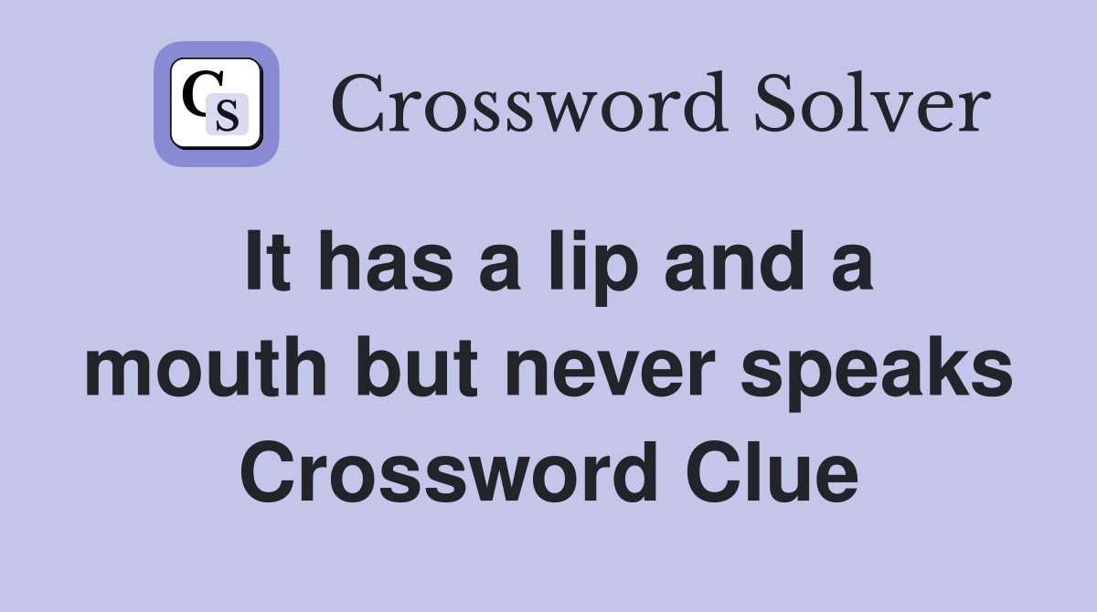It has a lip and a mouth but never speaks Crossword Clue