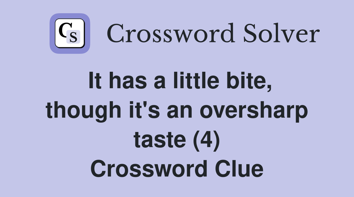 It has a little bite, though it's an oversharp taste (4) Crossword Clue