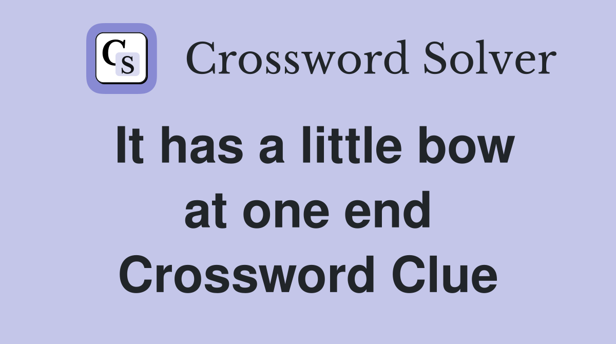 It has a little bow at one end Crossword Clue