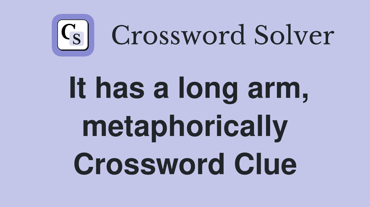It has a long arm, metaphorically Crossword Clue