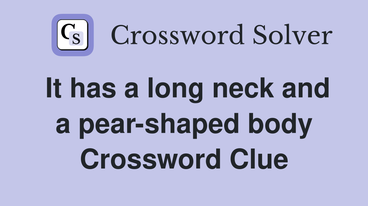 It has a long neck and a pear-shaped body Crossword Clue