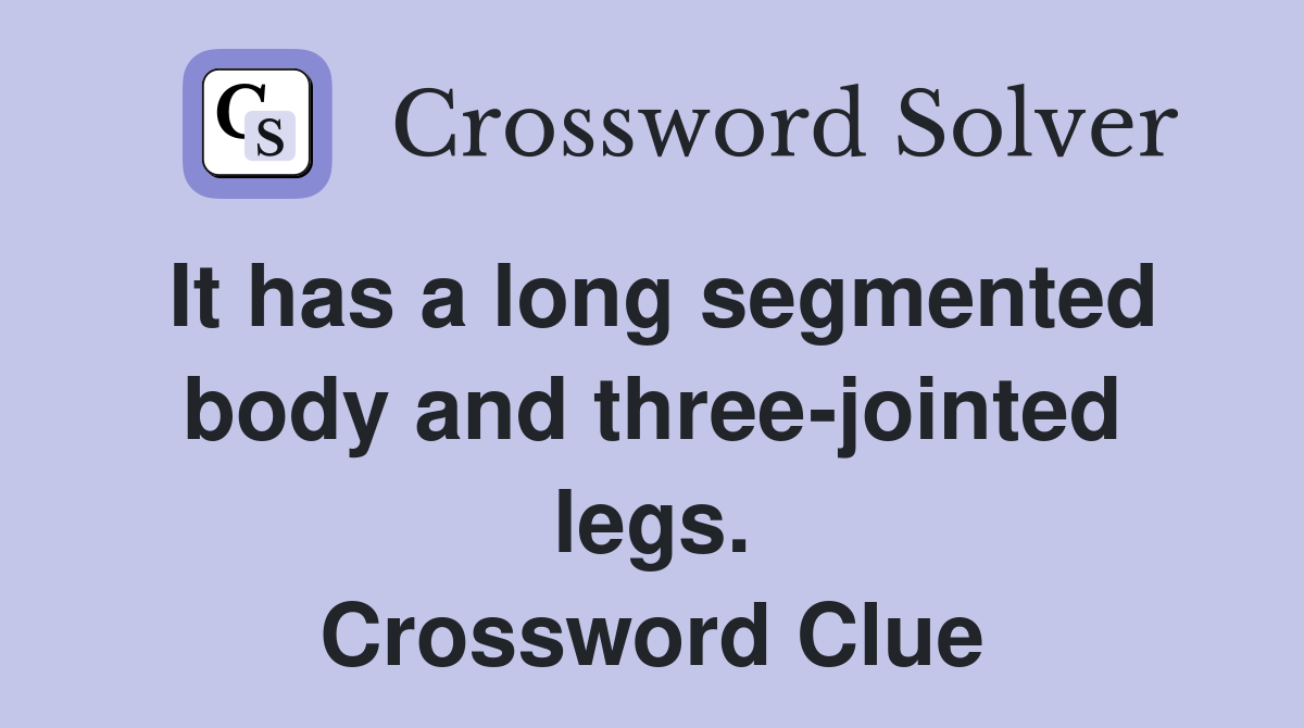 It has a long segmented body and three-jointed legs. Crossword Clue