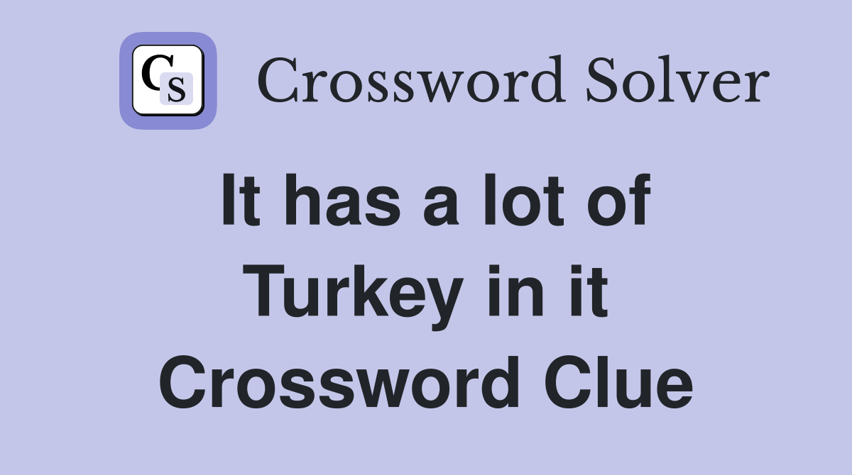 It has a lot of Turkey in it Crossword Clue