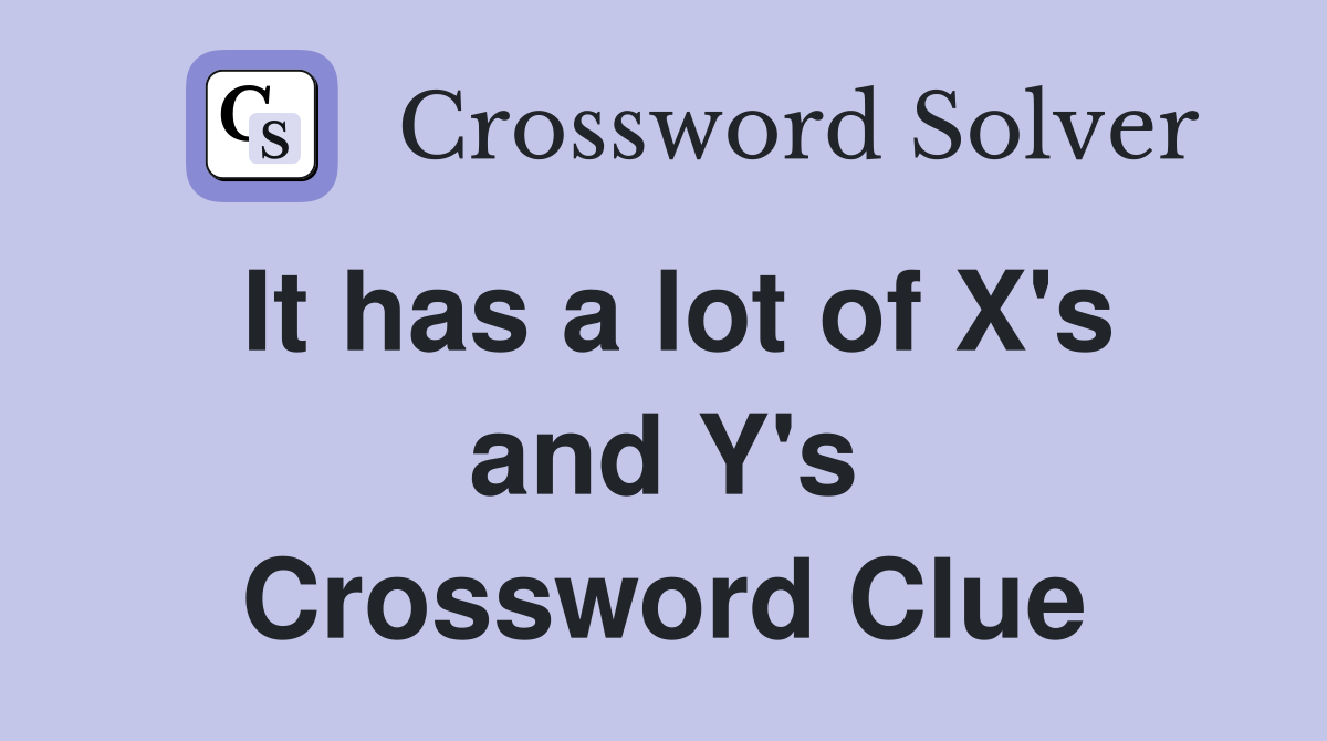 It has a lot of X's and Y's Crossword Clue