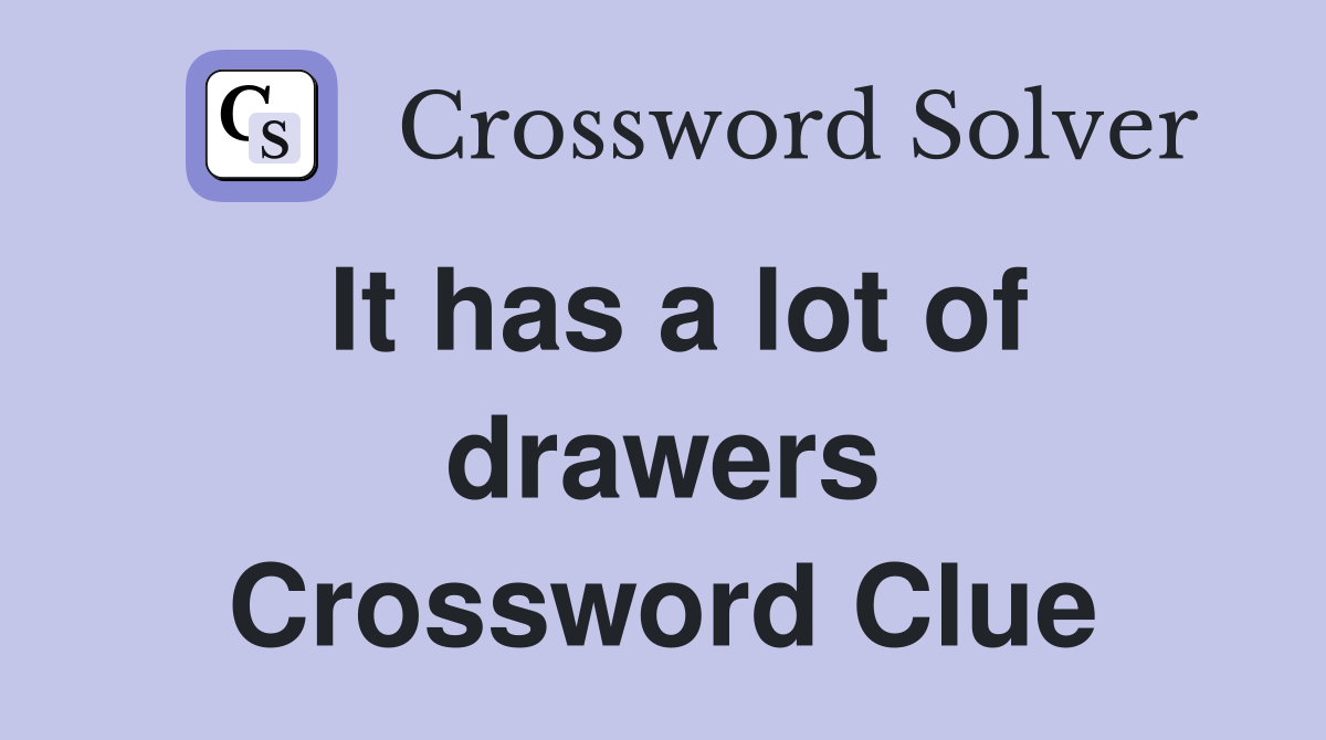 It has a lot of drawers Crossword Clue