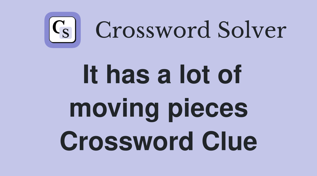 It has a lot of moving pieces Crossword Clue