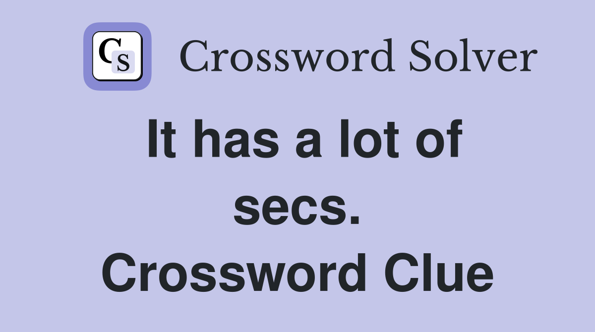 It has a lot of secs. Crossword Clue