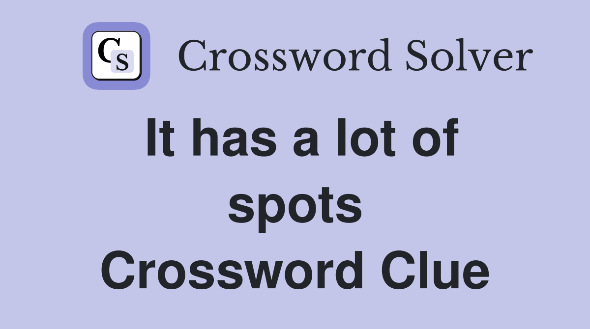 It has a lot of spots Crossword Clue