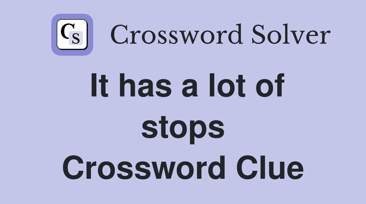 It has a lot of stops Crossword Clue