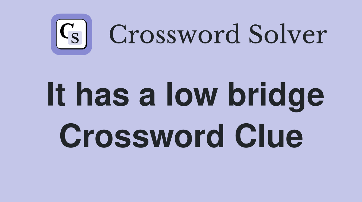 It has a low bridge Crossword Clue