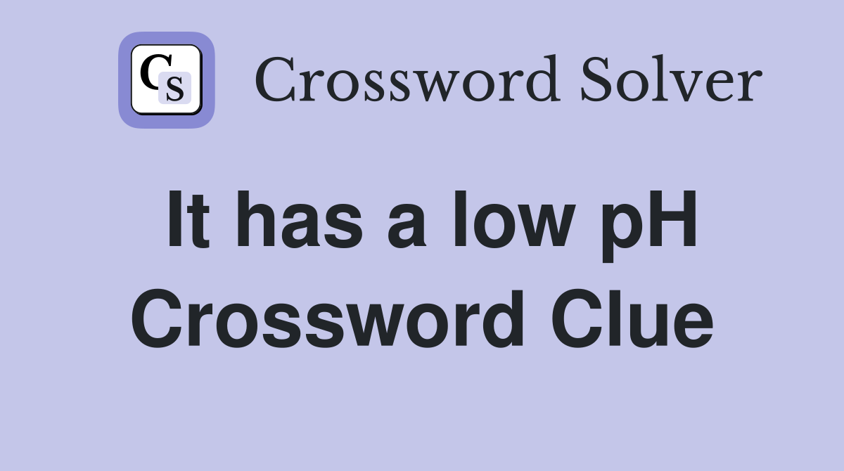 It has a low pH Crossword Clue