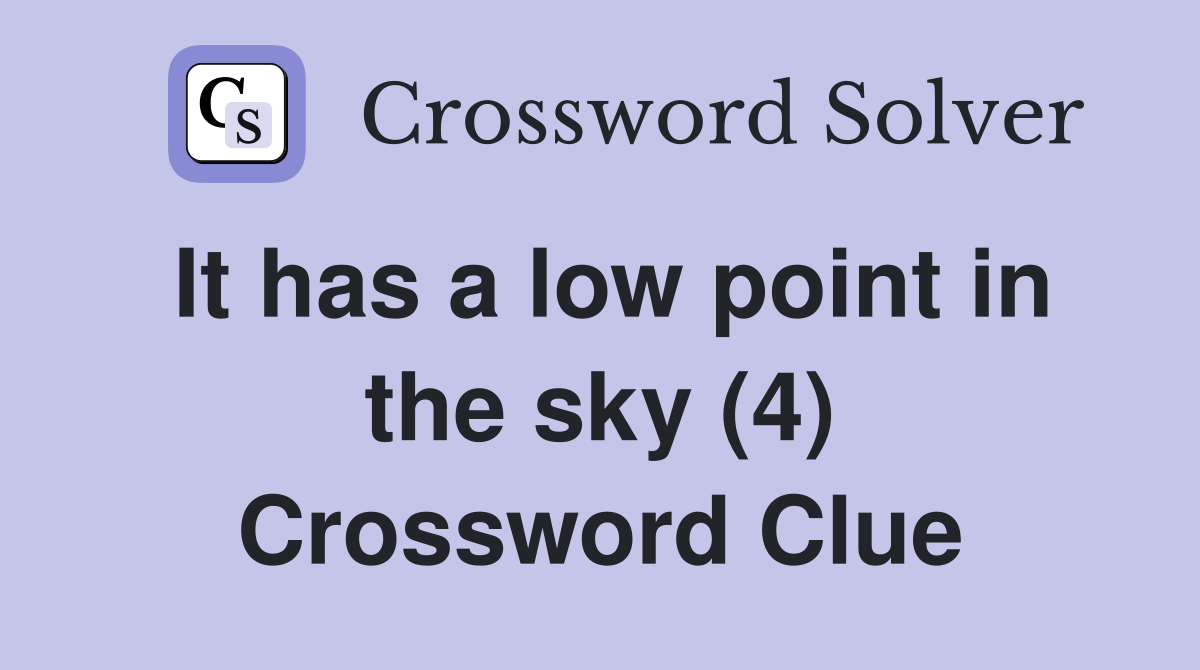 It has a low point in the sky (4) Crossword Clue