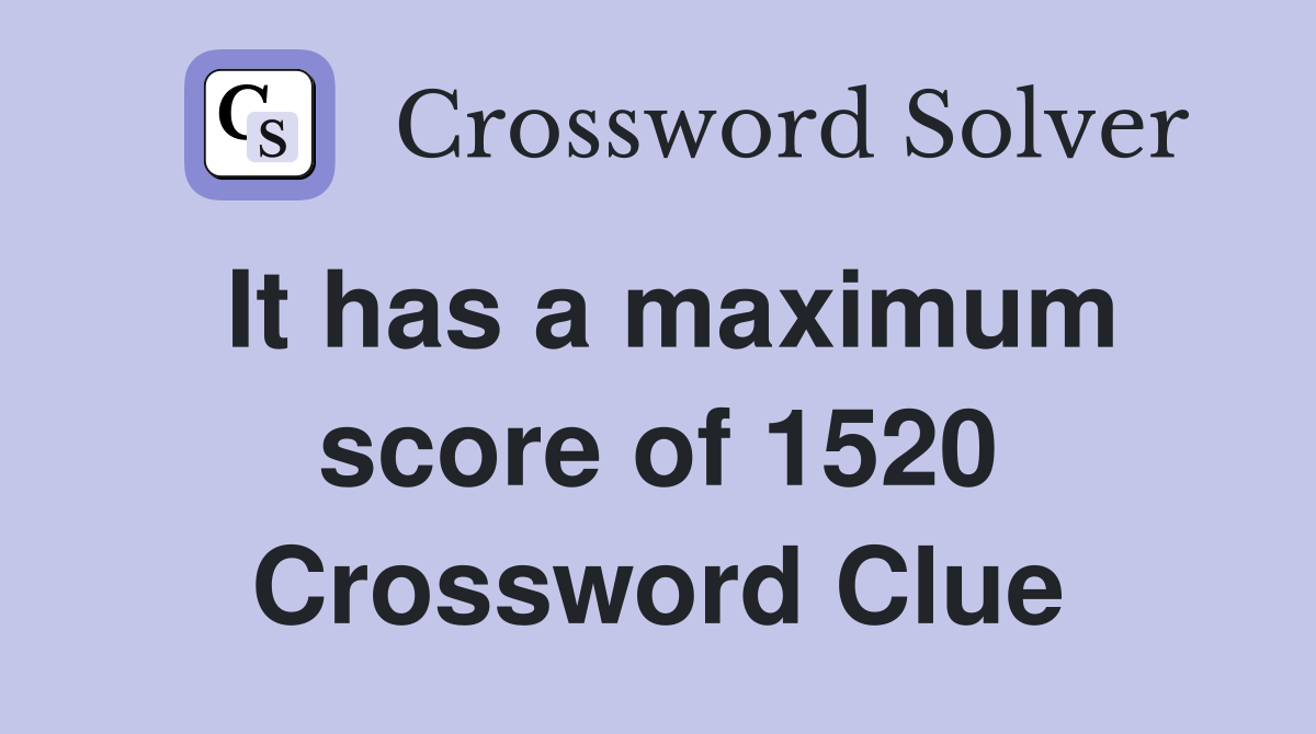 It has a maximum score of 1520 Crossword Clue