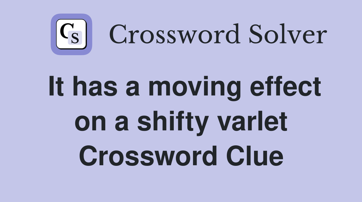 It has a moving effect on a shifty varlet Crossword Clue
