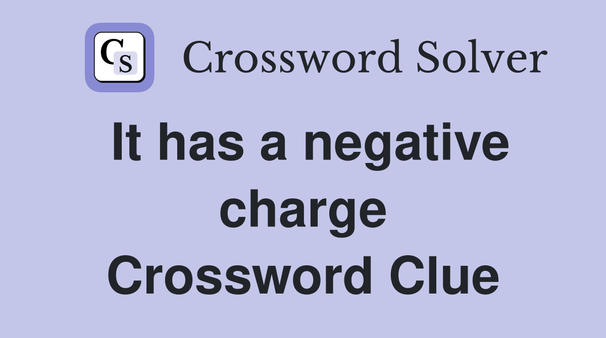 It has a negative charge Crossword Clue