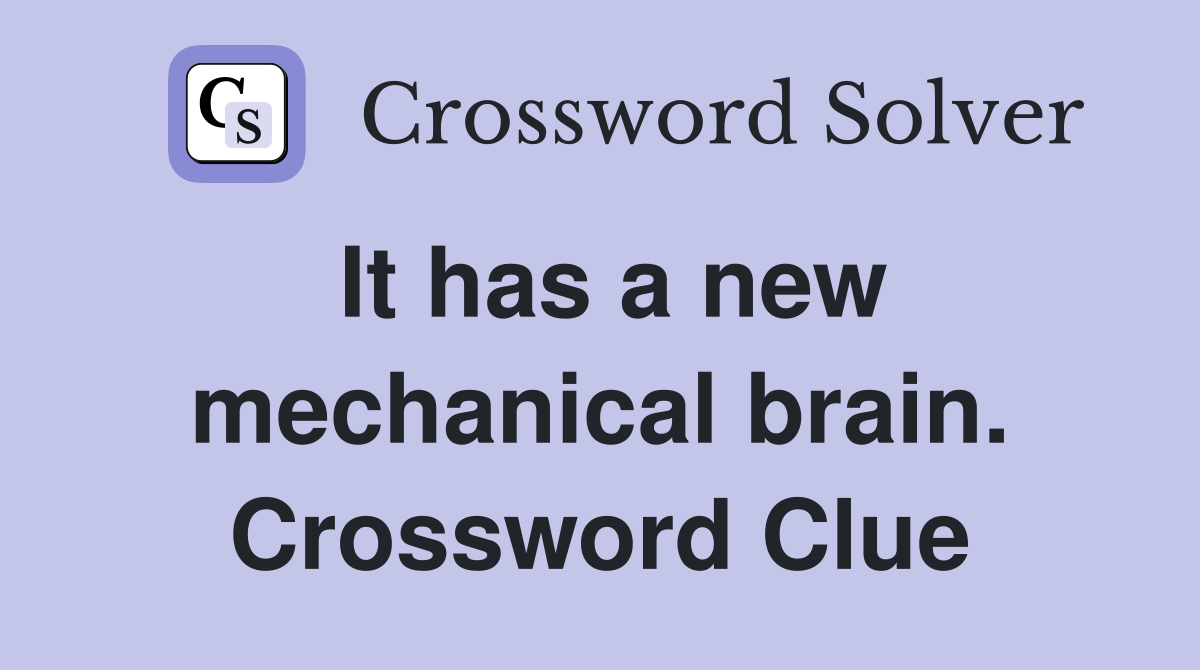It has a new mechanical brain. Crossword Clue