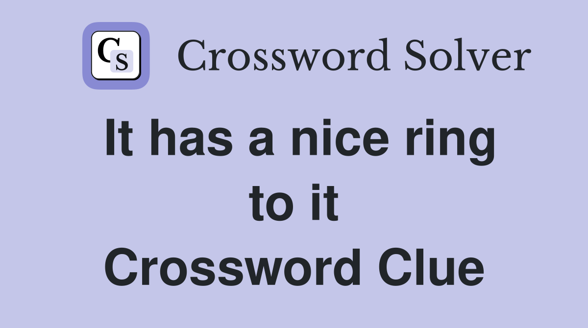 It has a nice ring to it Crossword Clue
