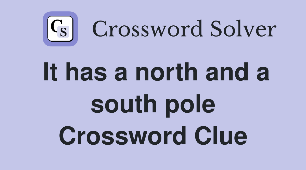 It has a north and a south pole Crossword Clue