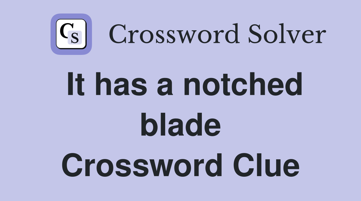 It has a notched blade Crossword Clue