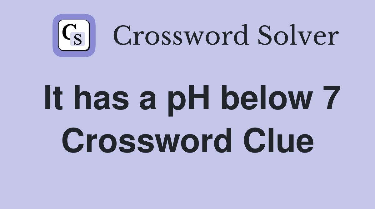 It has a pH below 7 Crossword Clue