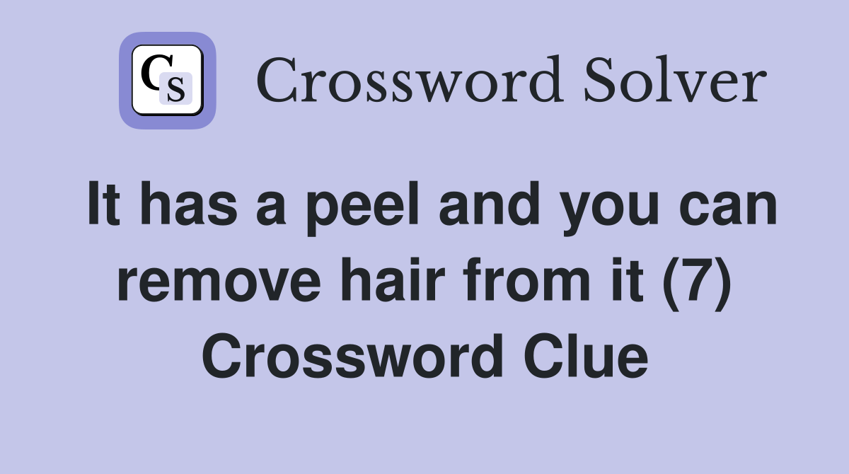 It has a peel and you can remove hair from it (7) Crossword Clue