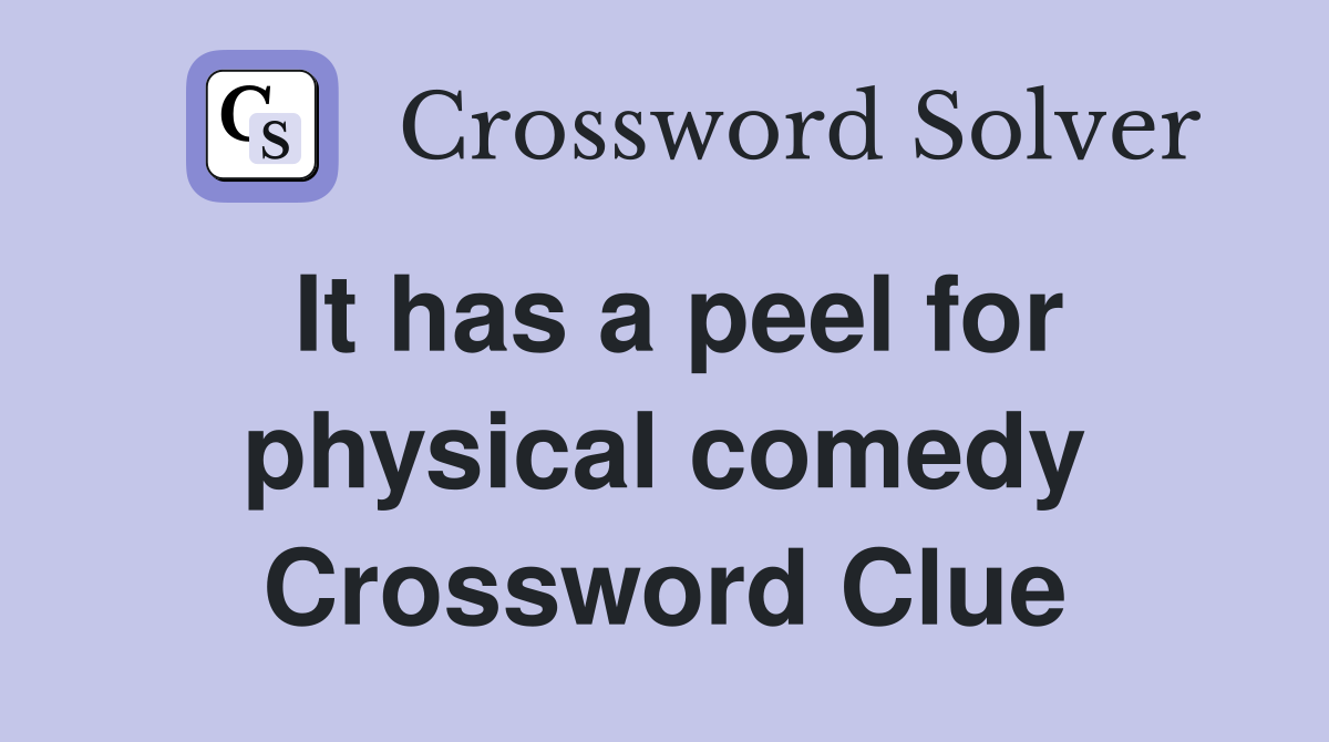 It has a peel for physical comedy Crossword Clue