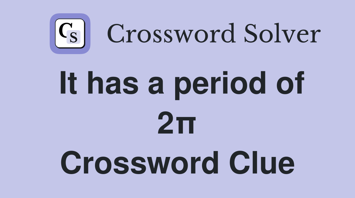 It has a period of 2π Crossword Clue