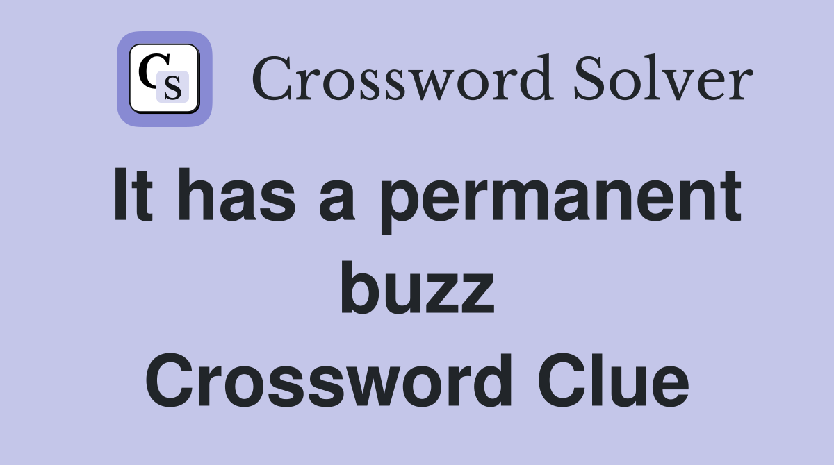 It has a permanent buzz Crossword Clue