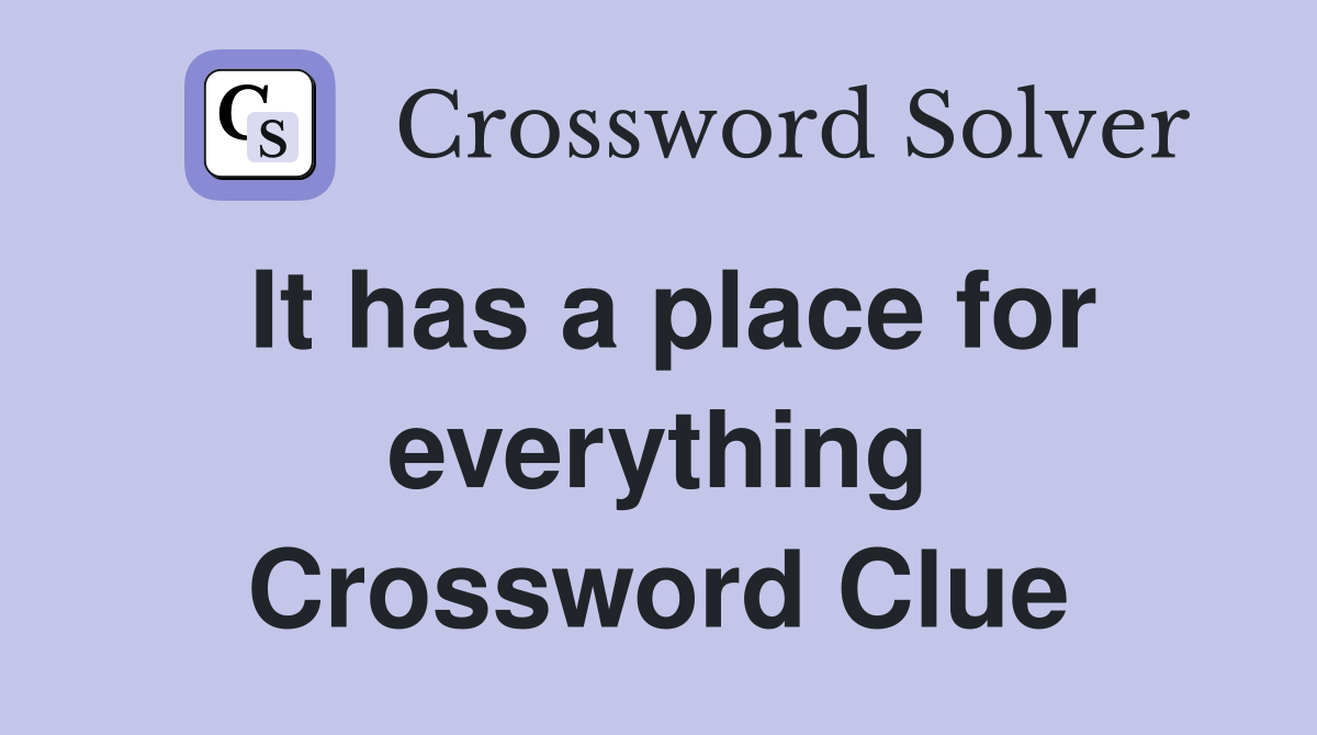 It has a place for everything Crossword Clue