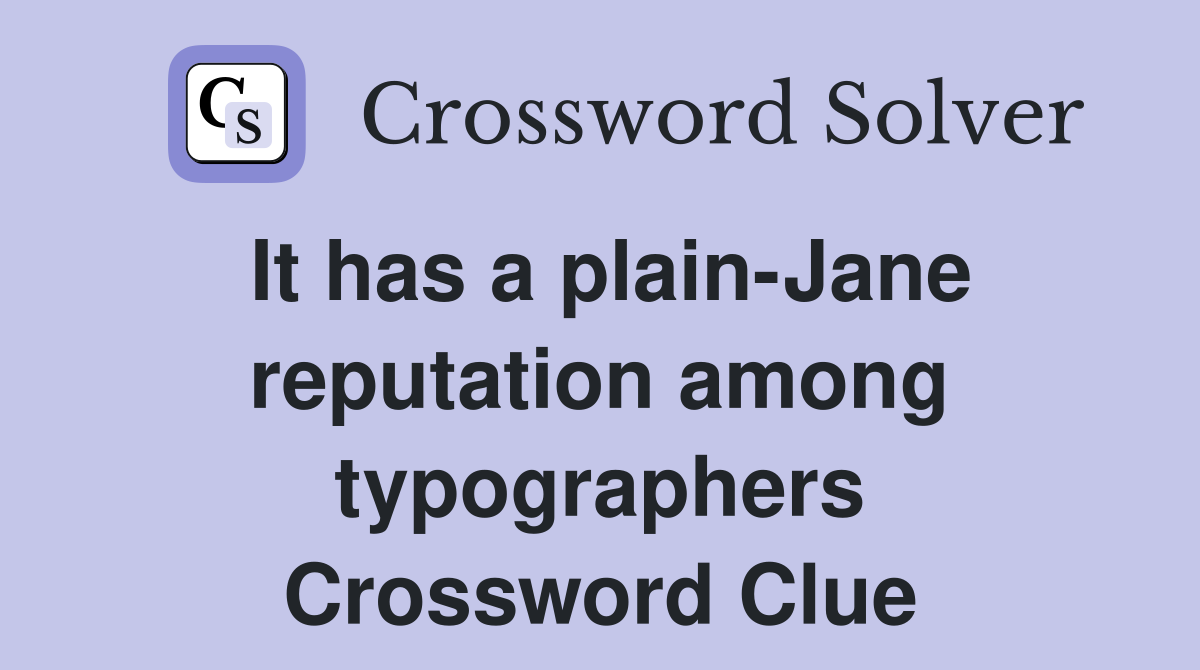 It has a plain-Jane reputation among typographers Crossword Clue