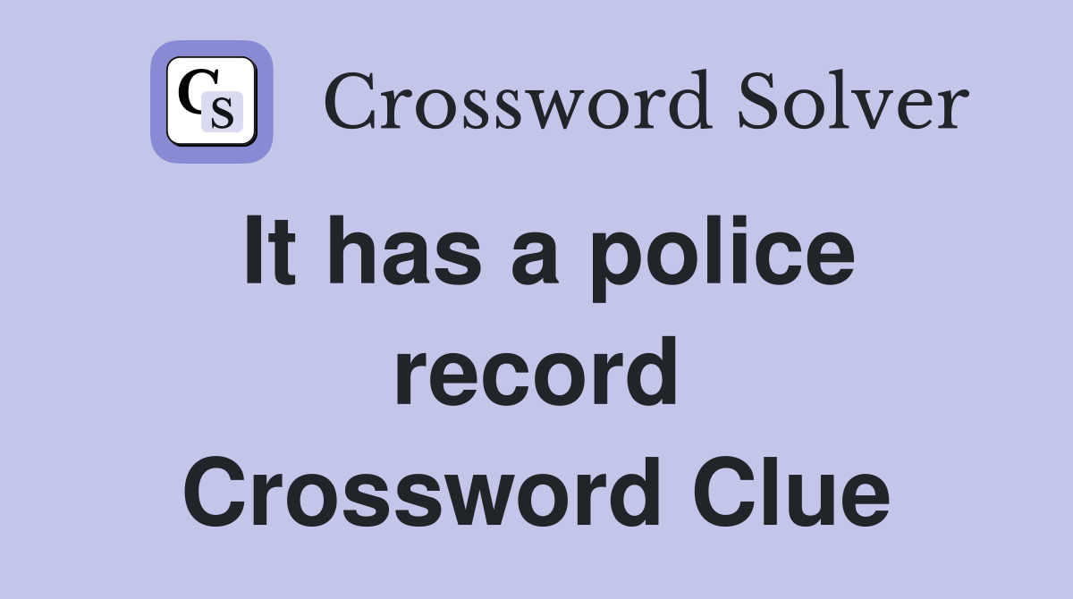 It has a police record Crossword Clue
