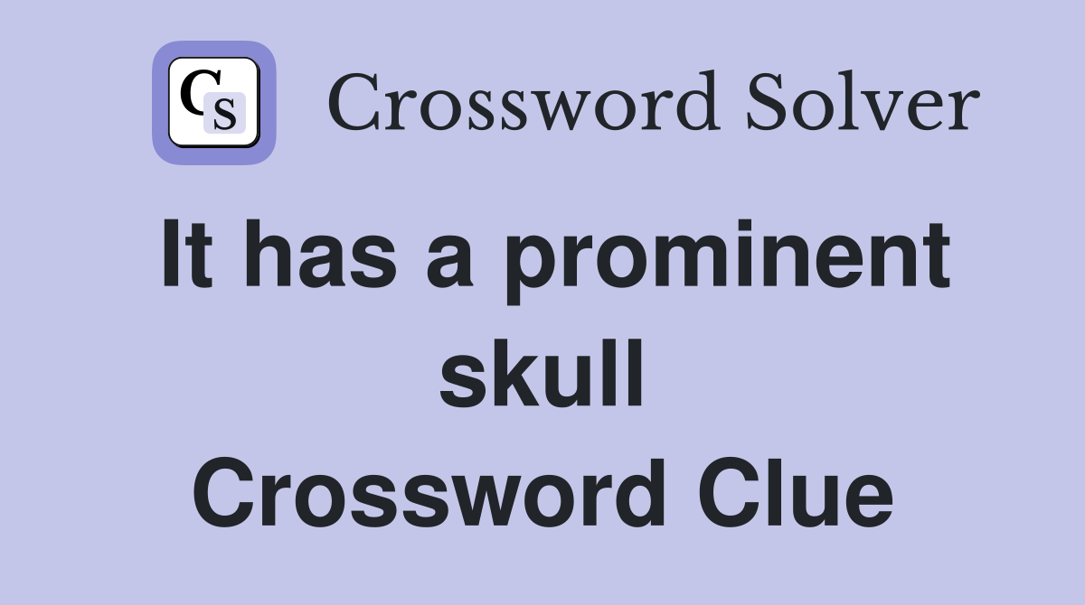 It has a prominent skull Crossword Clue