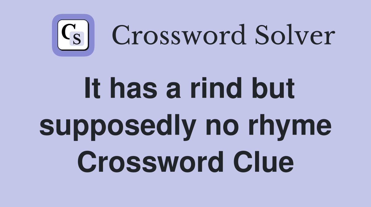 It has a rind but supposedly no rhyme Crossword Clue